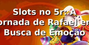 Slots no 5r: A Jornada de Rafael em Busca de Emoção