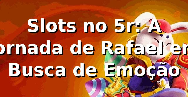 Slots no 5r: A Jornada de Rafael em Busca de Emoção